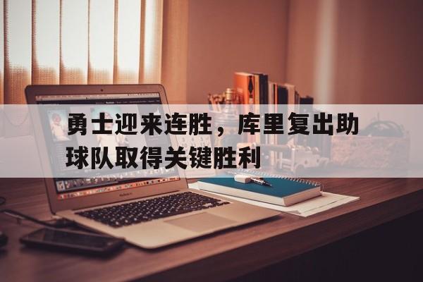 勇士迎来连胜，库里复出助球队取得关键胜利的简单介绍