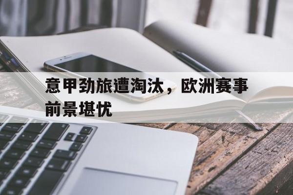 意甲劲旅遭淘汰，欧洲赛事前景堪忧